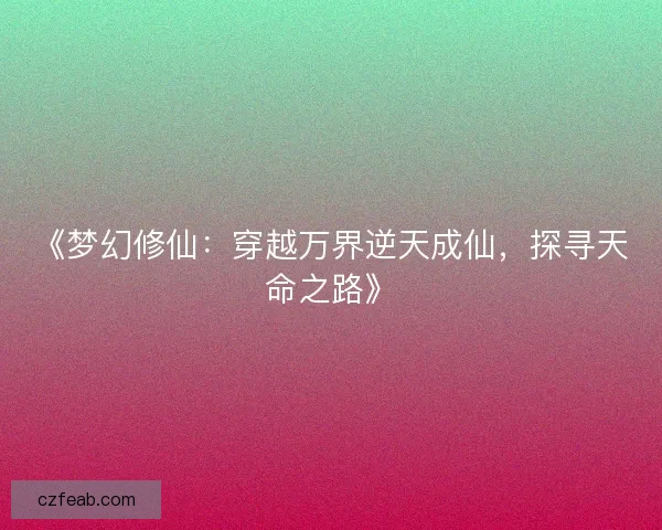《梦幻修仙：穿越万界逆天成仙，探寻天命之路》