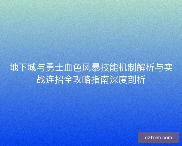 地下城与勇士血色风暴技能机制解析与实战连招全攻略指南深度剖析 地下城与勇士血色风暴技能机制解析与实战连招全攻略指南深度剖析